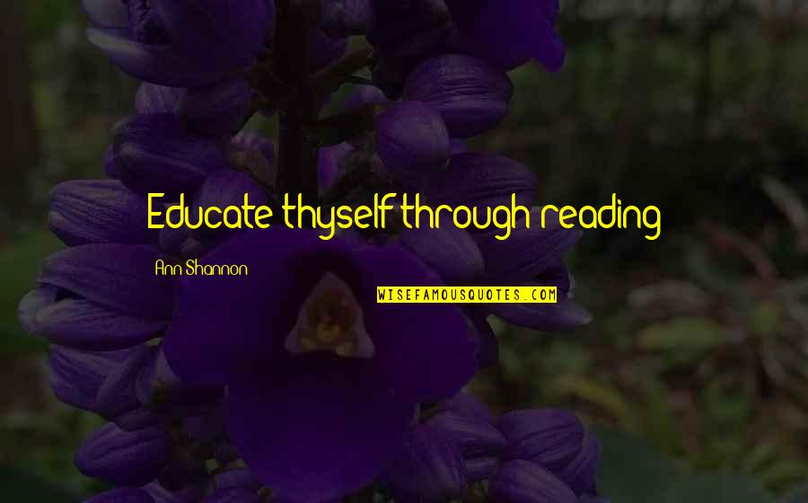 Daubing Ceiling Quotes By Ann Shannon: Educate thyself through reading Daubing Ceiling Quotes By Ann Shannon: Educate thyself through reading
