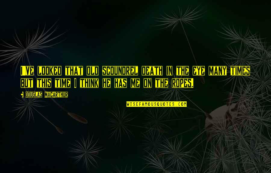Daubing Ceiling Quotes By Douglas MacArthur: I've looked that old scoundrel death in the