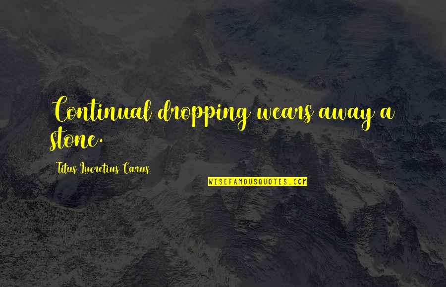 Daubing With Untempered Quotes By Titus Lucretius Carus: Continual dropping wears away a stone. Daubing With Untempered Quotes By Titus Lucretius Carus: Continual dropping wears away a stone.
