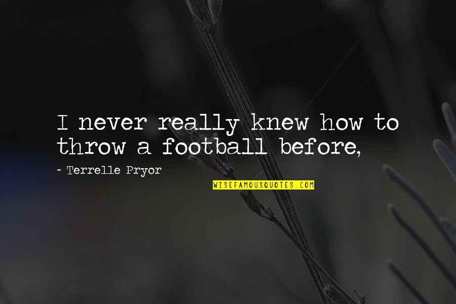 Daubney And Associates Quotes By Terrelle Pryor: I never really knew how to throw a Daubney And Associates Quotes By Terrelle Pryor: I never really knew how to throw a