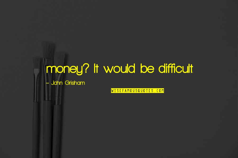 Daud Quotes By John Grisham: money? It would be difficult. Daud Quotes By John Grisham: money? It would be difficult.