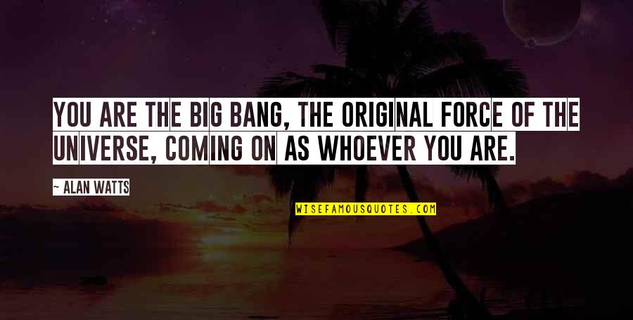 Daudelin Gulf Quotes By Alan Watts: You are the big bang, the original force Daudelin Gulf Quotes By Alan Watts: You are the big bang, the original force