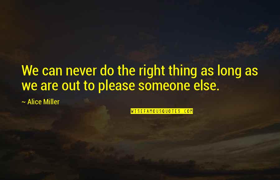 Daudelin Gulf Quotes By Alice Miller: We can never do the right thing as