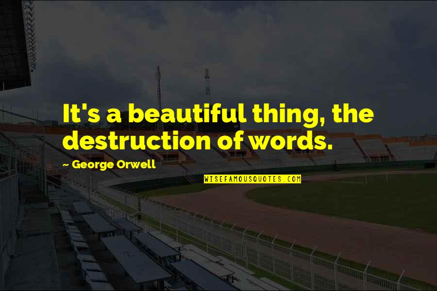 Dauden Quotes By George Orwell: It's a beautiful thing, the destruction of words. Dauden Quotes By George Orwell: It's a beautiful thing, the destruction of words.