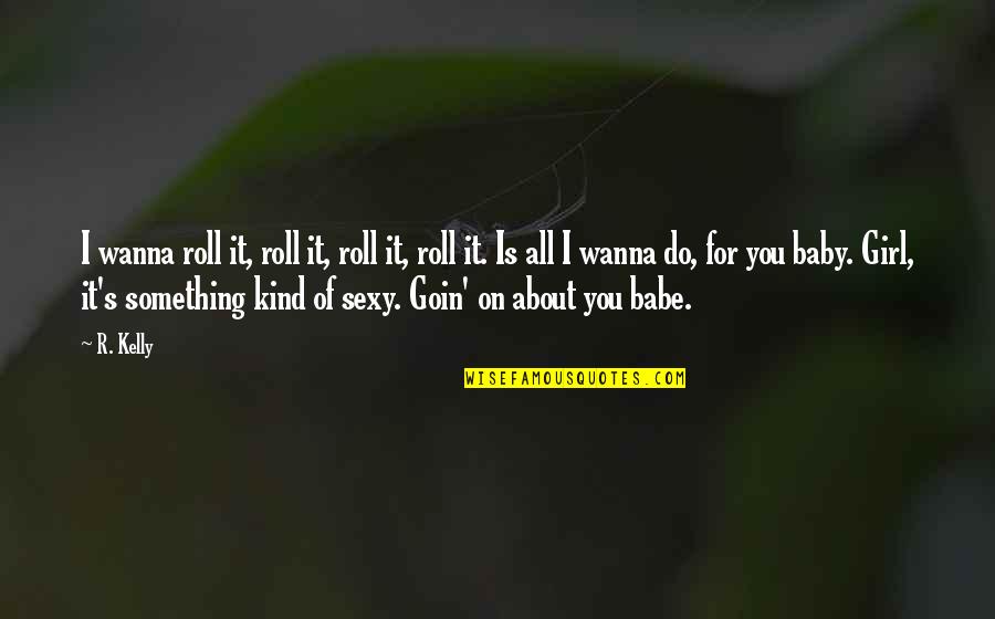 Dauden Quotes By R. Kelly: I wanna roll it, roll it, roll it, Dauden Quotes By R. Kelly: I wanna roll it, roll it, roll it,