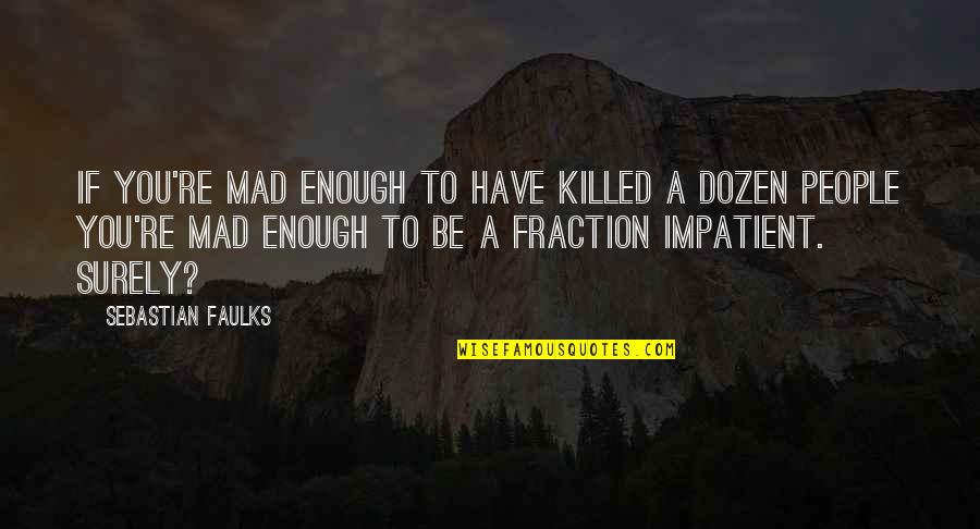 Daudet Nzombo Quotes By Sebastian Faulks: If you're mad enough to have killed a Daudet Nzombo Quotes By Sebastian Faulks: If you're mad enough to have killed a