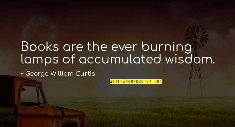 Daudi Cells Quotes By George William Curtis: Books are the ever burning lamps of accumulated