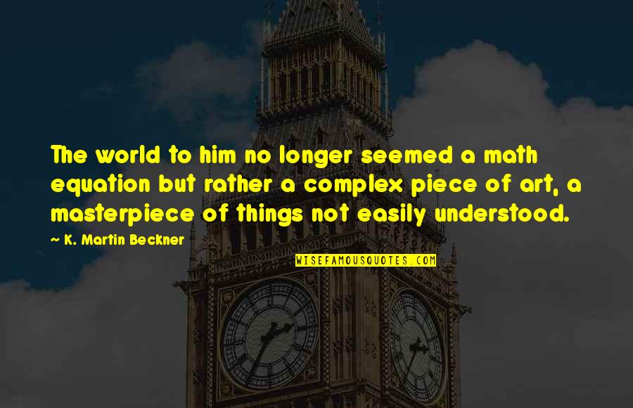 Daudi Cells Quotes By K. Martin Beckner: The world to him no longer seemed a