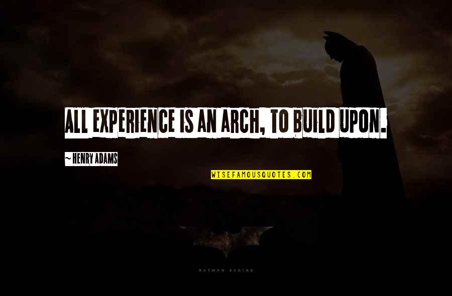 Daudpota International Dubai Quotes By Henry Adams: All experience is an arch, to build upon.
