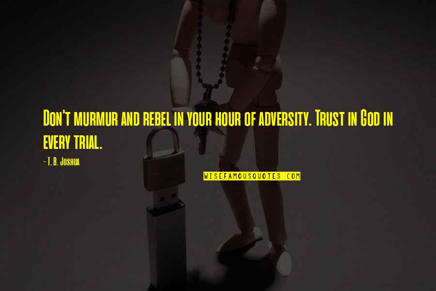 Daudpota International Dubai Quotes By T. B. Joshua: Don't murmur and rebel in your hour of
