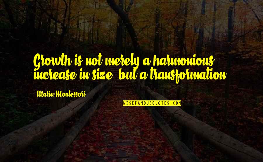 Dauer Manufacturing Quotes By Maria Montessori: Growth is not merely a harmonious increase in Dauer Manufacturing Quotes By Maria Montessori: Growth is not merely a harmonious increase in