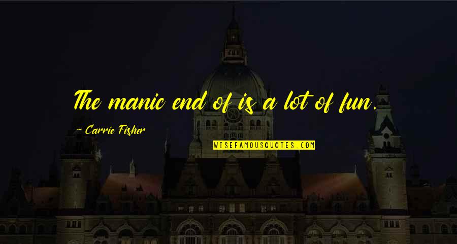 Dauerhaftigkeitsklasse Quotes By Carrie Fisher: The manic end of is a lot of Dauerhaftigkeitsklasse Quotes By Carrie Fisher: The manic end of is a lot of