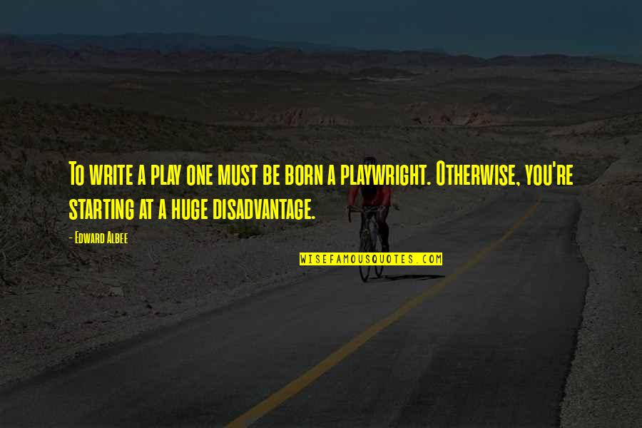 Dauern Quotes By Edward Albee: To write a play one must be born