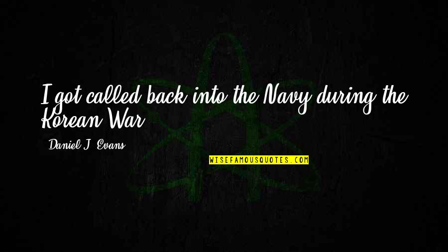 Dauerndes Quotes By Daniel J. Evans: I got called back into the Navy during Dauerndes Quotes By Daniel J. Evans: I got called back into the Navy during
