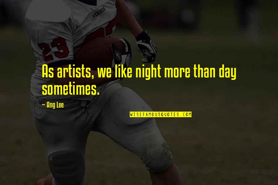 Daugeli Kio Kra To Bendruomene Quotes By Ang Lee: As artists, we like night more than day