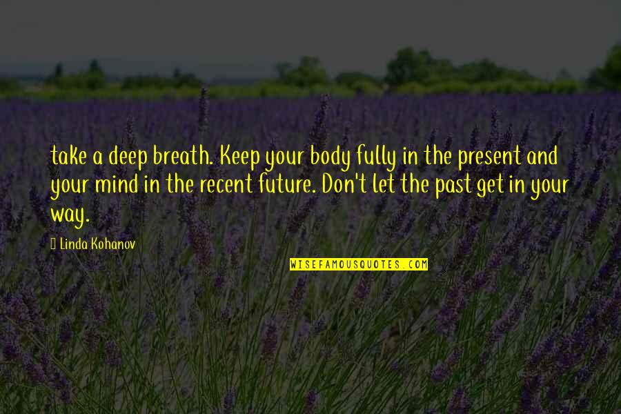 Daugeli Kio Kra To Bendruomene Quotes By Linda Kohanov: take a deep breath. Keep your body fully