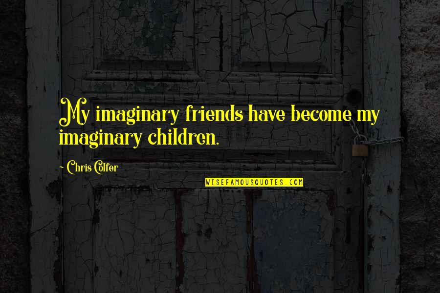 Daugette Towers Quotes By Chris Colfer: My imaginary friends have become my imaginary children. Daugette Towers Quotes By Chris Colfer: My imaginary friends have become my imaginary children.