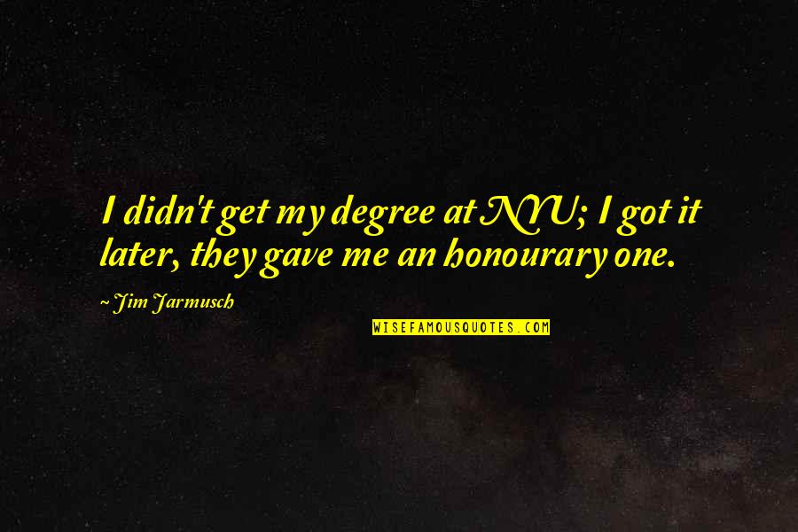 Daugette Towers Quotes By Jim Jarmusch: I didn't get my degree at NYU; I