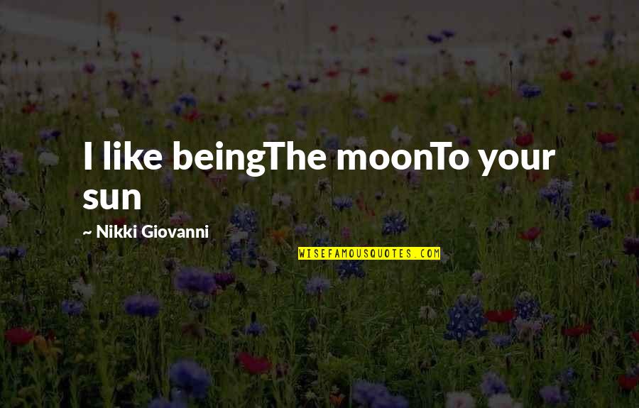 Daugette Towers Quotes By Nikki Giovanni: I like beingThe moonTo your sun Daugette Towers Quotes By Nikki Giovanni: I like beingThe moonTo your sun