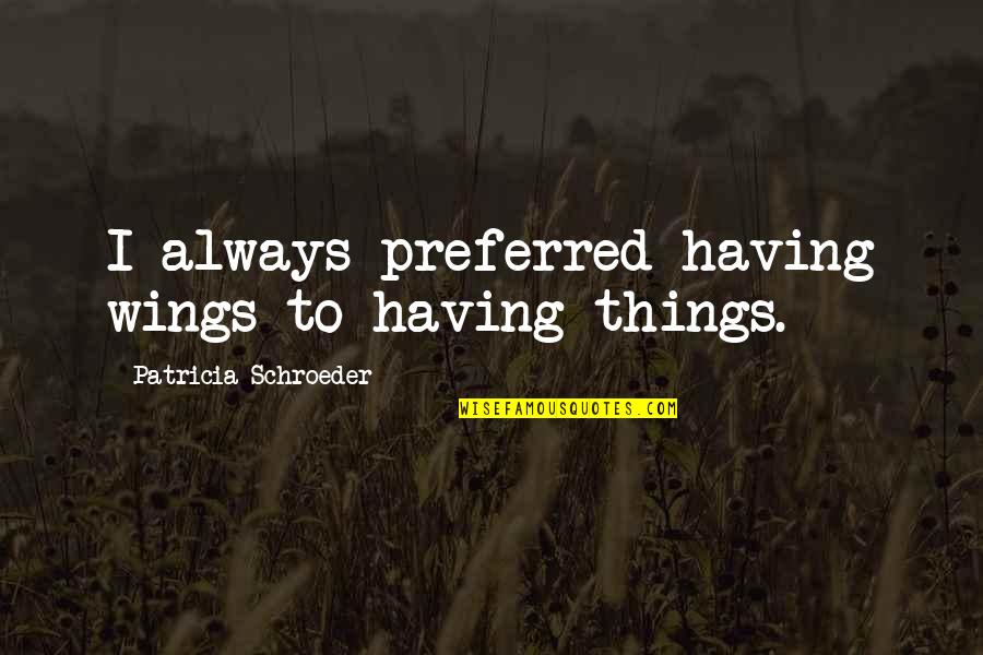 Daugette Towers Quotes By Patricia Schroeder: I always preferred having wings to having things. Daugette Towers Quotes By Patricia Schroeder: I always preferred having wings to having things.