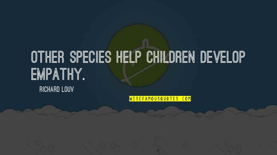 Daugh Quotes By Richard Louv: Other species help children develop empathy.