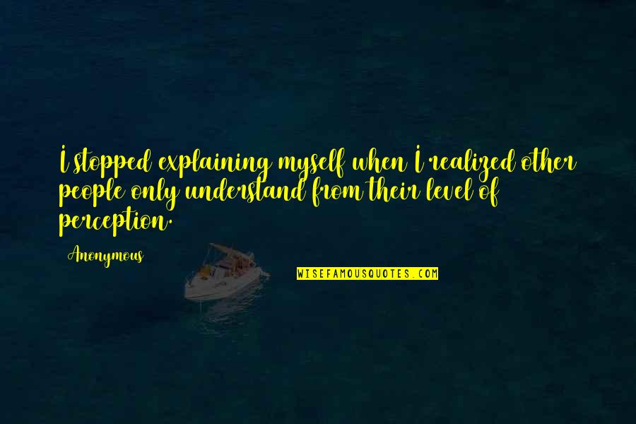 Daught Quotes By Anonymous: I stopped explaining myself when I realized other