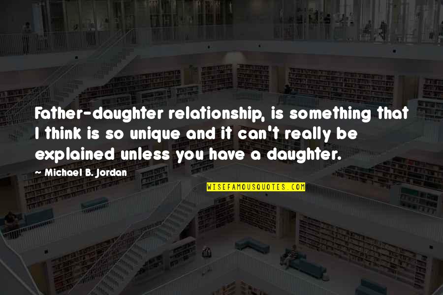 Daughter And Father Relationship Quotes By Michael B. Jordan: Father-daughter relationship, is something that I think is Daughter And Father Relationship Quotes By Michael B. Jordan: Father-daughter relationship, is something that I think is