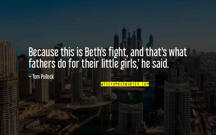 Daughter And Father Relationship Quotes By Tom Pollock: Because this is Beth's fight, and that's what Daughter And Father Relationship Quotes By Tom Pollock: Because this is Beth's fight, and that's what