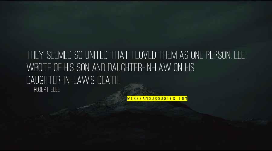 Daughter And Son In Law Quotes By Robert E.Lee: They seemed so united that I loved them