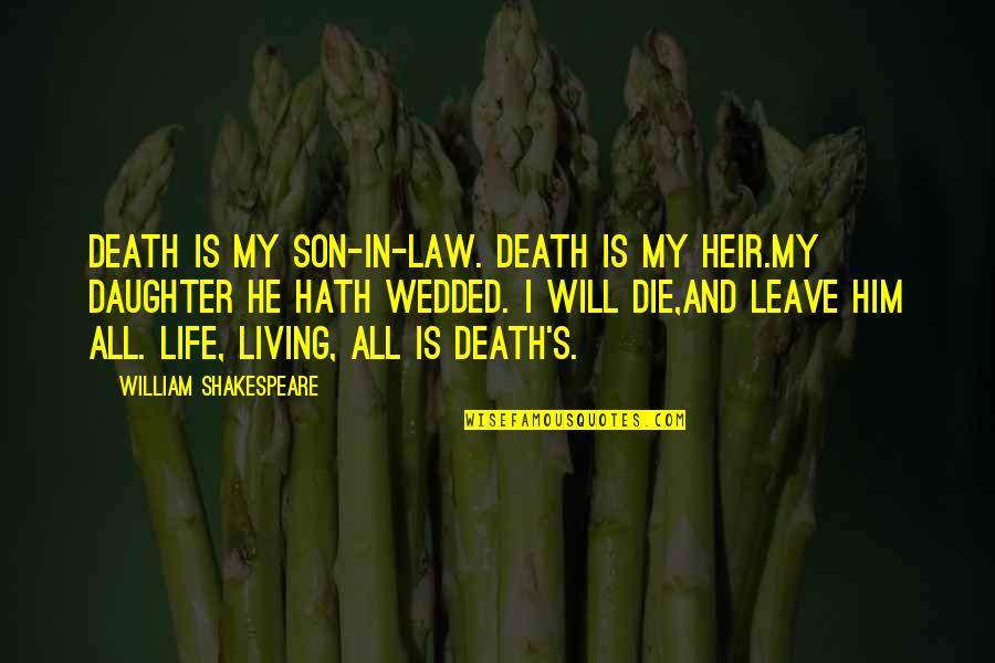 Daughter And Son In Law Quotes By William Shakespeare: Death is my son-in-law. Death is my heir.My