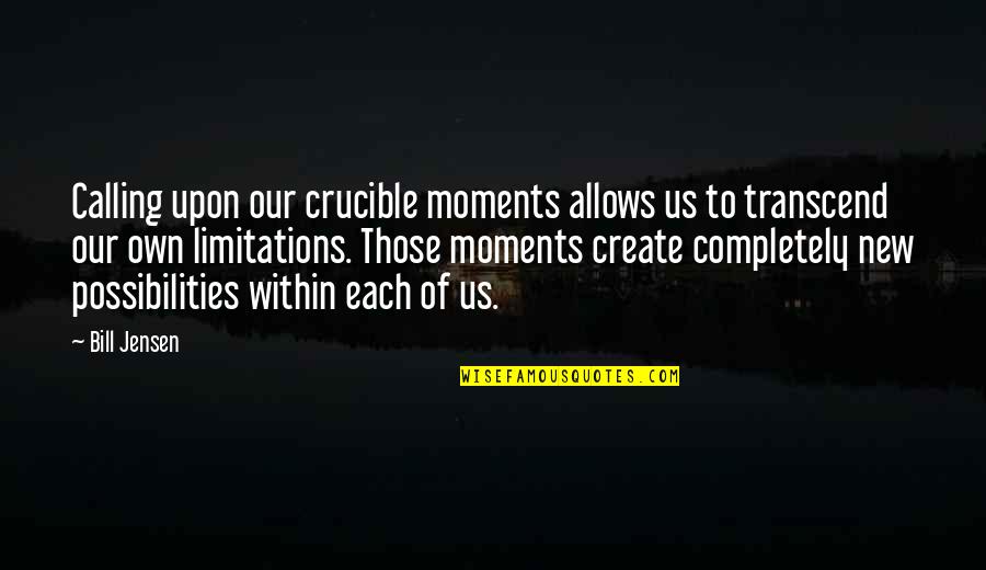 Daughter Being Born Quotes By Bill Jensen: Calling upon our crucible moments allows us to