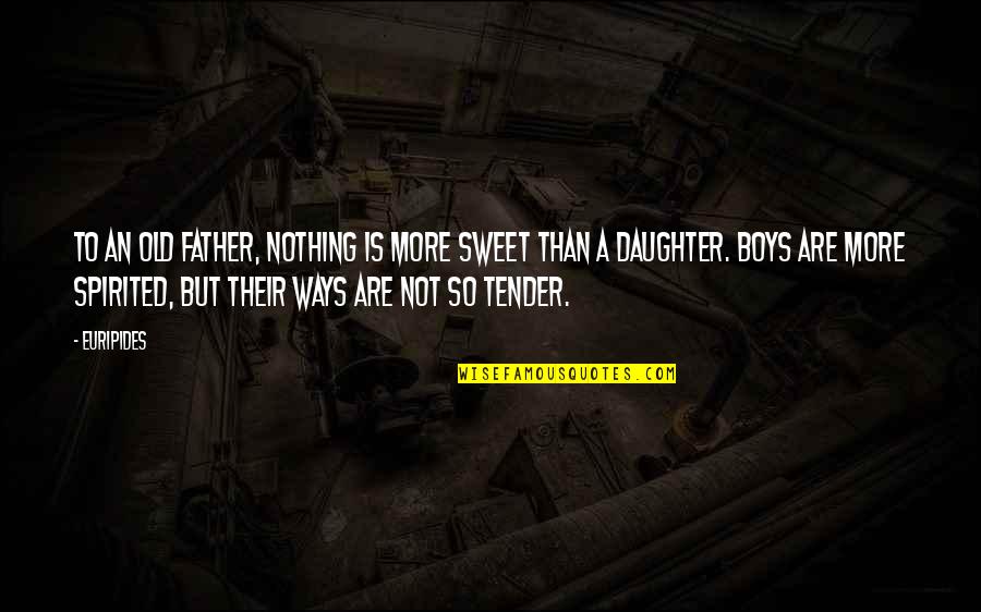 Daughter Father Love Quotes By Euripides: To an old father, nothing is more sweet