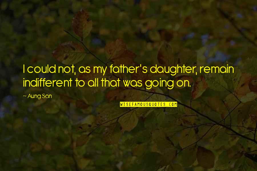 Daughter Father Quotes By Aung San: I could not, as my father's daughter, remain