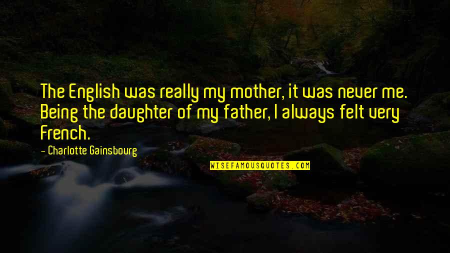 Daughter Father Quotes By Charlotte Gainsbourg: The English was really my mother, it was