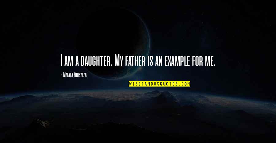 Daughter Father Quotes By Malala Yousafzai: I am a daughter. My father is an