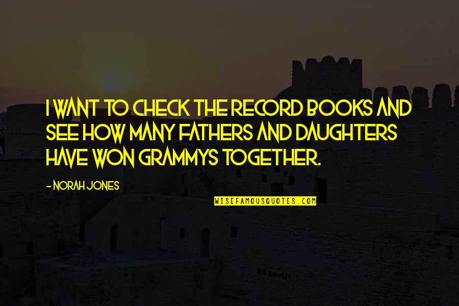 Daughter Father Quotes By Norah Jones: I want to check the record books and