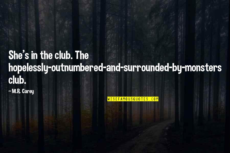 Daughter First Day At School Quotes By M.R. Carey: She's in the club. The hopelessly-outnumbered-and-surrounded-by-monsters club.