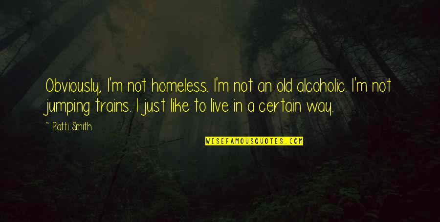 Daughter First Day At School Quotes By Patti Smith: Obviously, I'm not homeless. I'm not an old