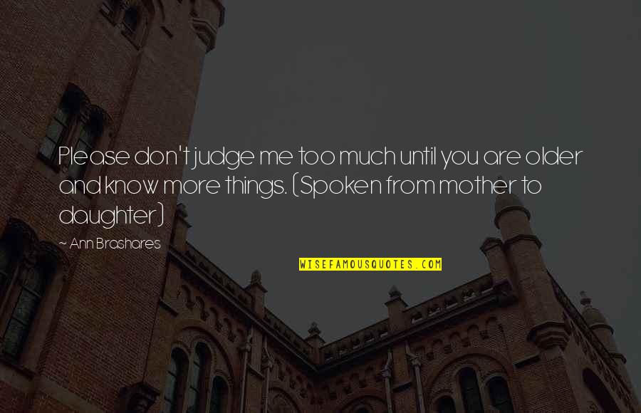 Daughter From Mother Quotes By Ann Brashares: Please don't judge me too much until you