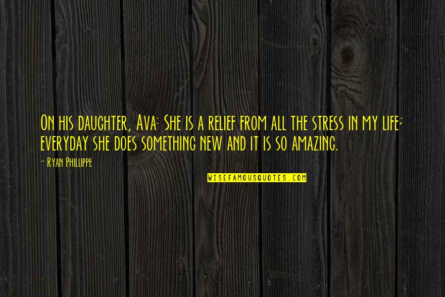 Daughter From Mother Quotes By Ryan Phillippe: On his daughter, Ava: She is a relief