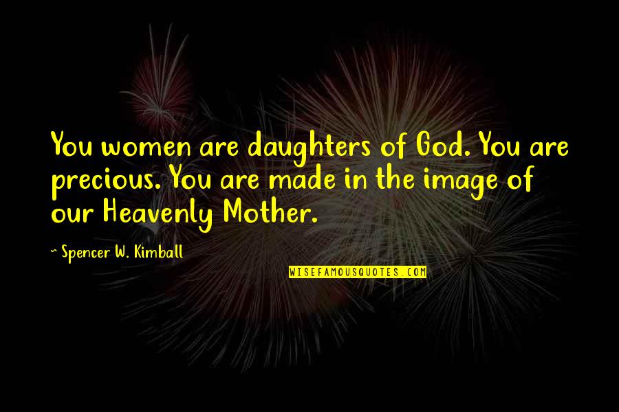 Daughter From Mother Quotes By Spencer W. Kimball: You women are daughters of God. You are