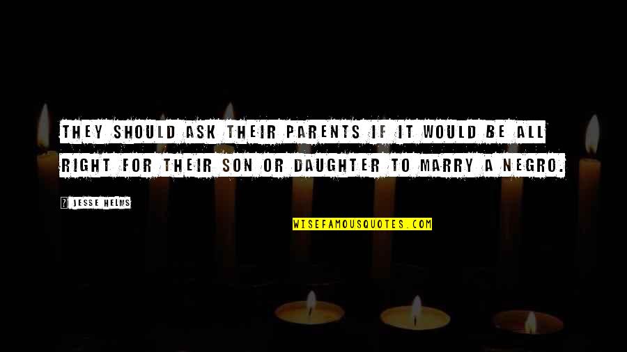 Daughter From Parents Quotes By Jesse Helms: They should ask their parents if it would