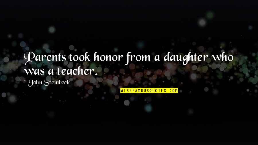 Daughter From Parents Quotes By John Steinbeck: Parents took honor from a daughter who was