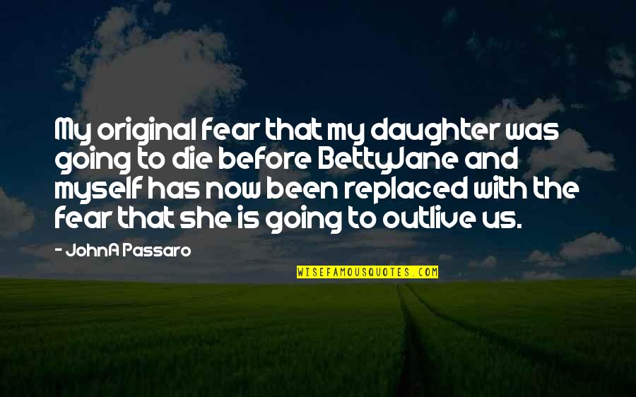 Daughter From Parents Quotes By JohnA Passaro: My original fear that my daughter was going