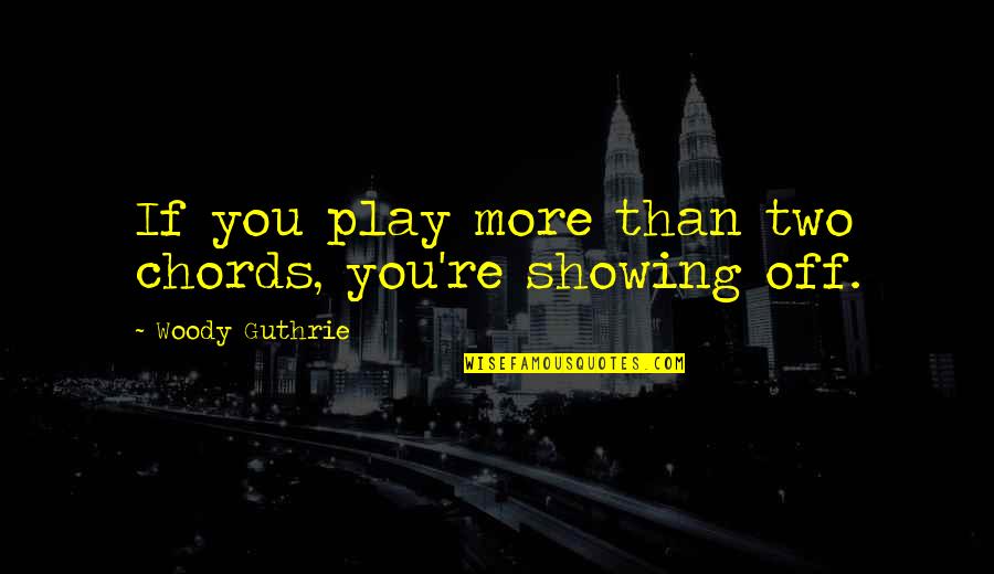 Daughter Getting Engaged Quotes By Woody Guthrie: If you play more than two chords, you're Daughter Getting Engaged Quotes By Woody Guthrie: If you play more than two chords, you're