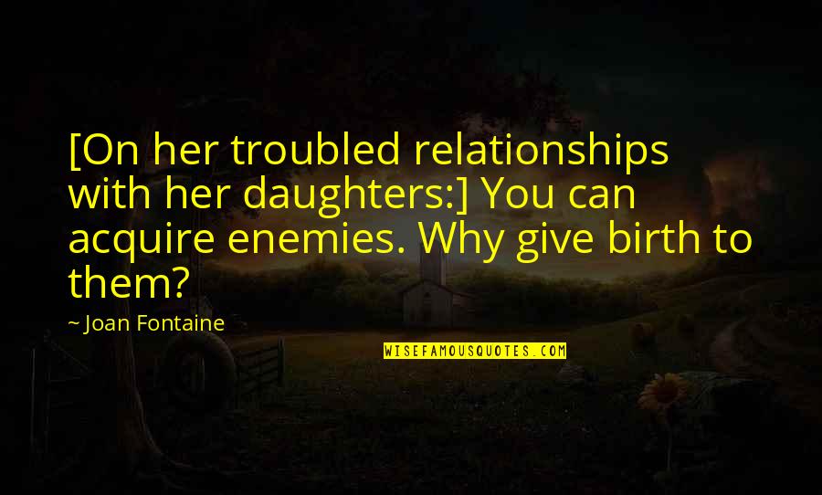 Daughter Giving Birth Quotes By Joan Fontaine: [On her troubled relationships with her daughters:] You