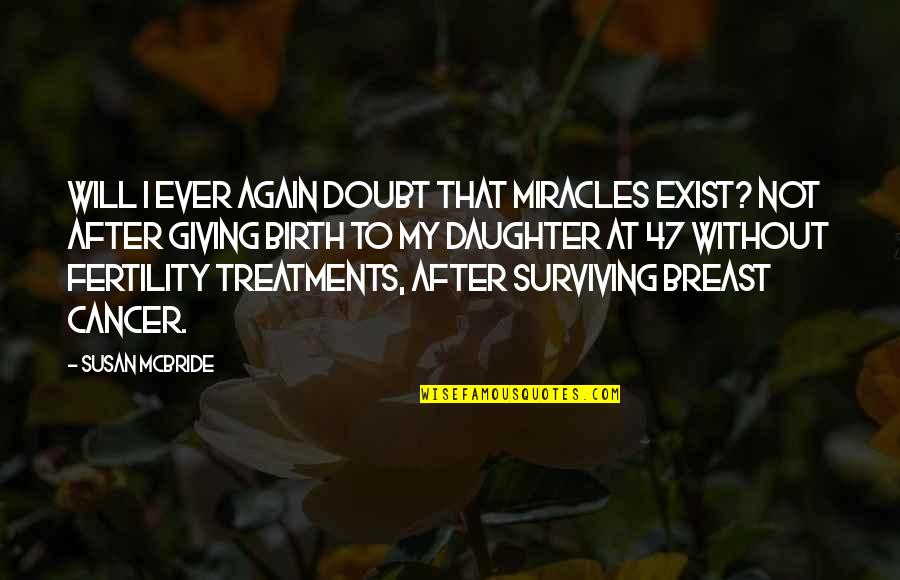 Daughter Giving Birth Quotes By Susan McBride: Will I ever again doubt that miracles exist?