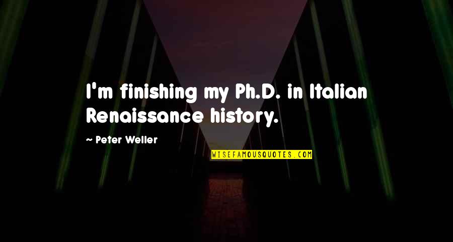 Daughter Going To Uni Quotes By Peter Weller: I'm finishing my Ph.D. in Italian Renaissance history. Daughter Going To Uni Quotes By Peter Weller: I'm finishing my Ph.D. in Italian Renaissance history.