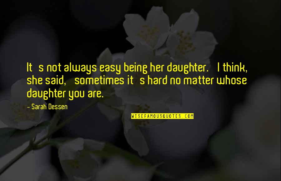 Daughter Growing Up Quotes By Sarah Dessen: It's not always easy being her daughter.' I