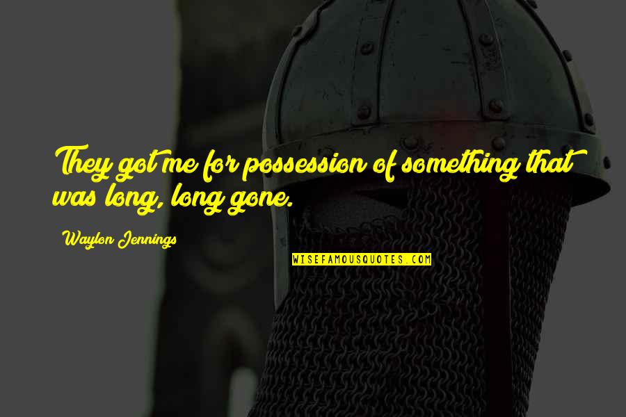Daughter Having First Baby Quotes By Waylon Jennings: They got me for possession of something that